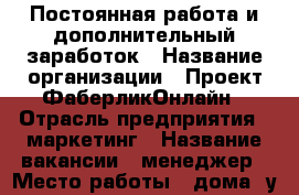 Постоянная работа и дополнительный заработок › Название организации ­ Проект ФаберликОнлайн › Отрасль предприятия ­ маркетинг › Название вакансии ­ менеджер › Место работы ­ дома, у компьютере › Минимальный оклад ­ 5 000 › Максимальный оклад ­ 50 000 - Краснодарский край, Краснодар г. Работа » Вакансии   . Краснодарский край,Краснодар г.